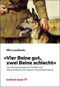Vier Beine gut, zwei Beine schlecht. Zum Zusammenhang von Tierliebe und Menschenhass in der veganen Tierrechtsbewegung